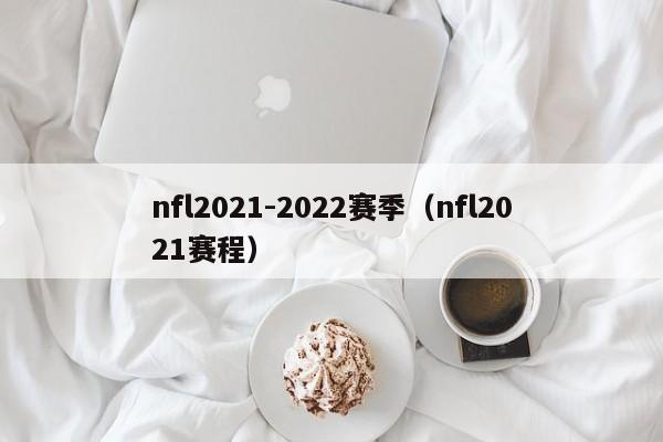 nfl2021-2022赛季（nfl2021赛程）