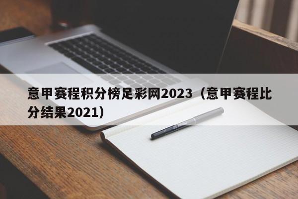 意甲赛程积分榜足彩网2023（意甲赛程比分结果2021）