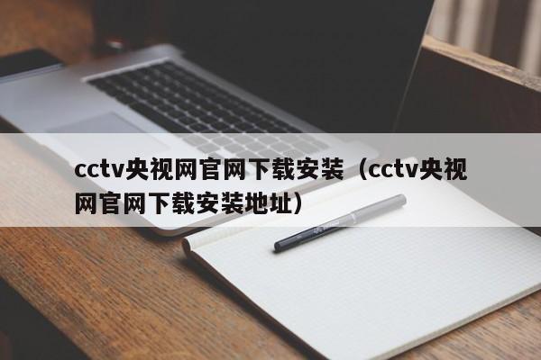 cctv央视网官网下载安装（cctv央视网官网下载安装地址）