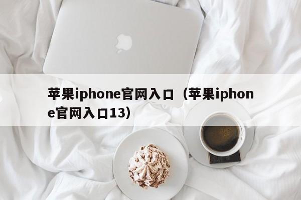 苹果iphone官网入口（苹果iphone官网入口13）